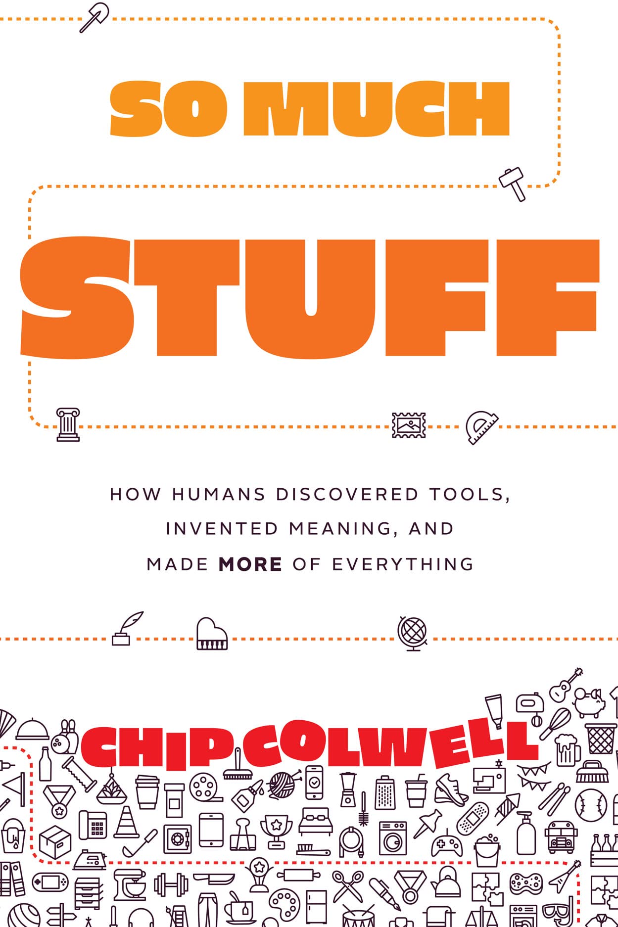 So Much Stuff: How Humans Discovered Tools, Invented Meaning, And Made More Of Everything