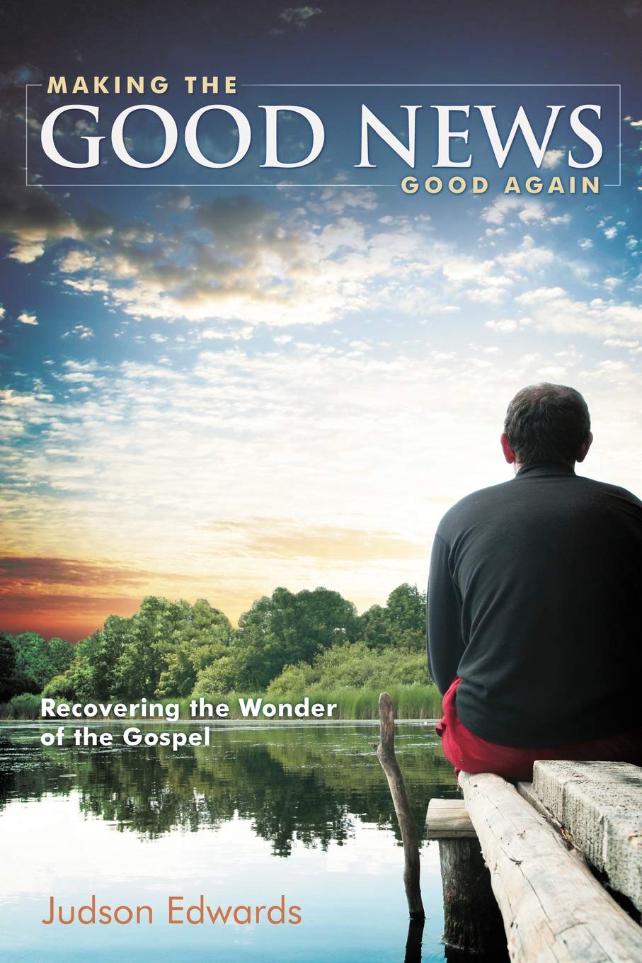 Making the Good News Good Again: Recovering the Wonder of the Gospel,Used