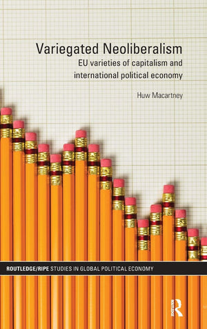 Variegated Neoliberalism: Eu Varieties Of Capitalism And International Political Economy (Ripe Series In Global Political Econom