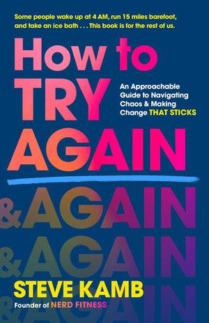 How To Try Again: An Approachable Guide To Navigating Chaos And Making Change That Sticks
