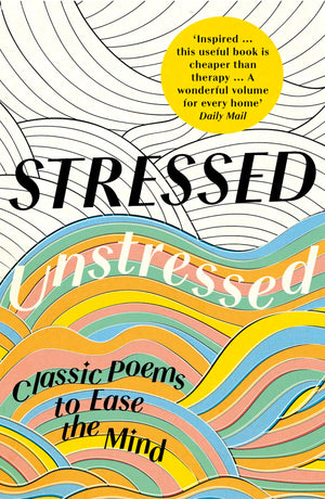 Stressed, Unstressed: Classic Poems To Ease The Mind,New