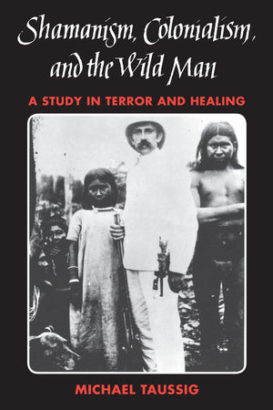 Shamanism, Colonialism, and the Wild Man: A Study in Terror and Healing,New