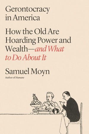 Gerontocracy In America: How The Old Are Hoarding Power And WealthAnd What To Do About It