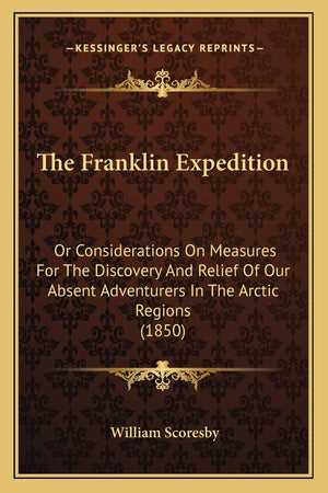 The Franklin Expedition: Or Considerations On Measures For The Discovery And Relief Of Our Absent Adventurers In The Arctic Regi,Used