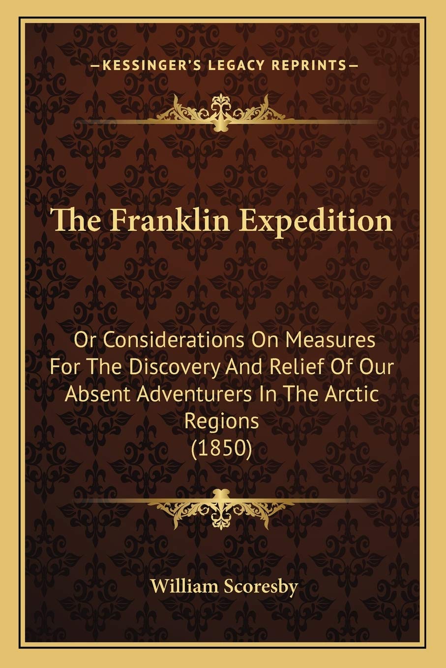 The Franklin Expedition: Or Considerations On Measures For The Discovery And Relief Of Our Absent Adventurers In The Arctic Regi,Used