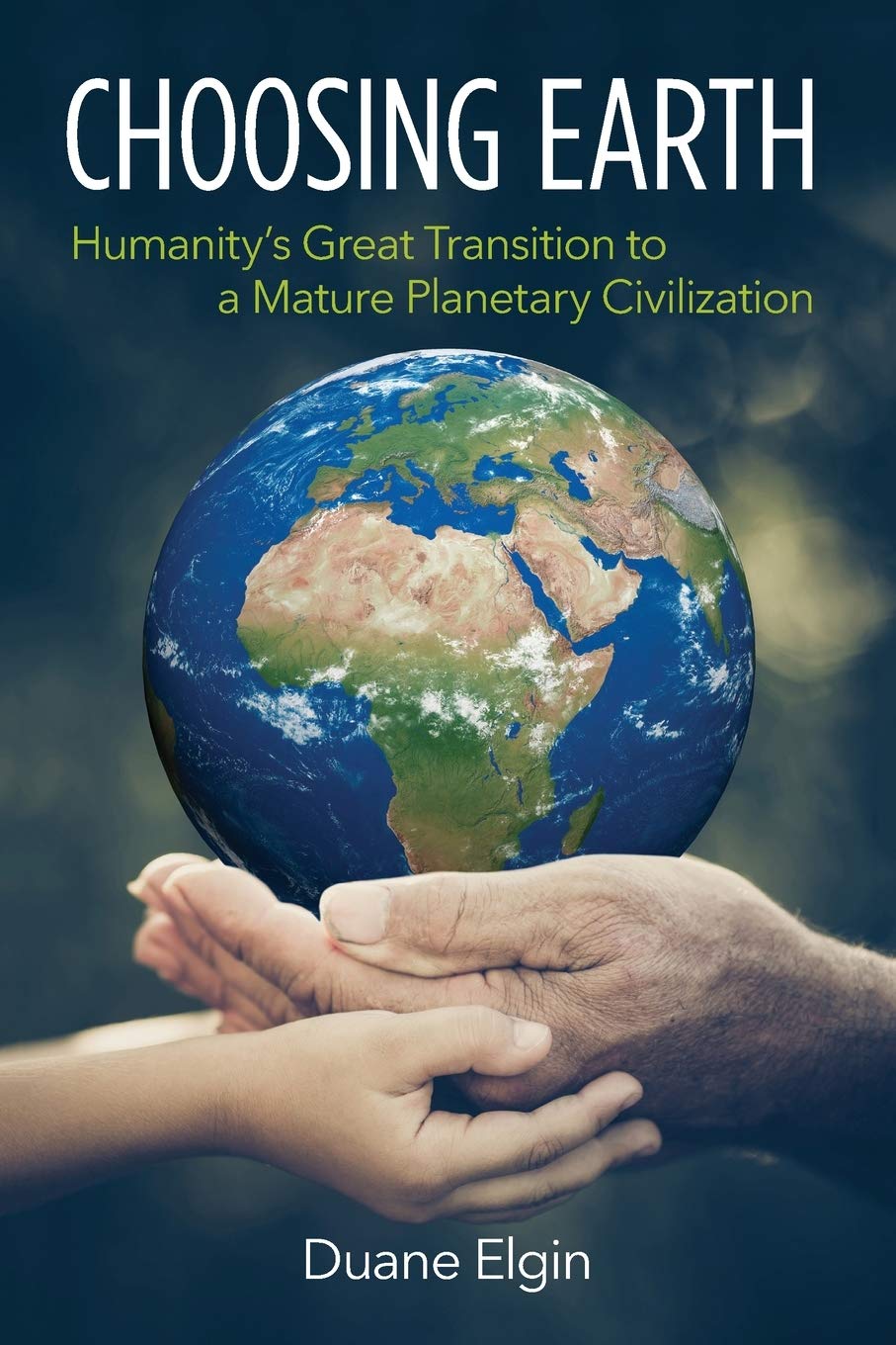 Choosing Earth: Humanity'S Great Transition To A Mature Planetary Civilization