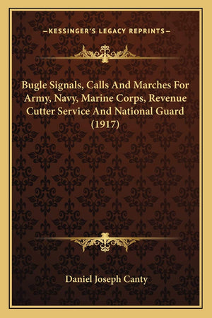 Bugle Signals, Calls And Marches For Army, Navy, Marine Corps, Revenue Cutter Service And National Guard (1917),New