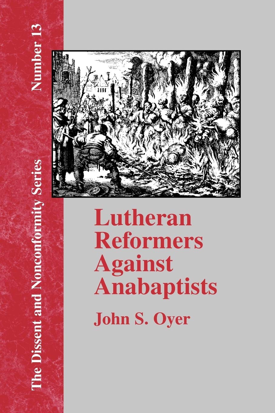 Lutheran Reformers Against Anabaptists: Luther, Melanchthon and Menius and the Anabaptist of Central Germany (Dissent and Noncon,Used