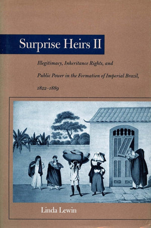 Surprise Heirs Ii: Illegitimacy, Inheritance Rights, And Public Power In The Formation Of Imperial Brazil, 18221889,Used
