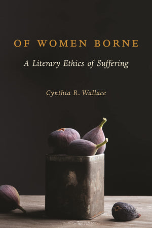 Of Women Borne: A Literary Ethics of Suffering (Gender, Theory, and Religion),Used
