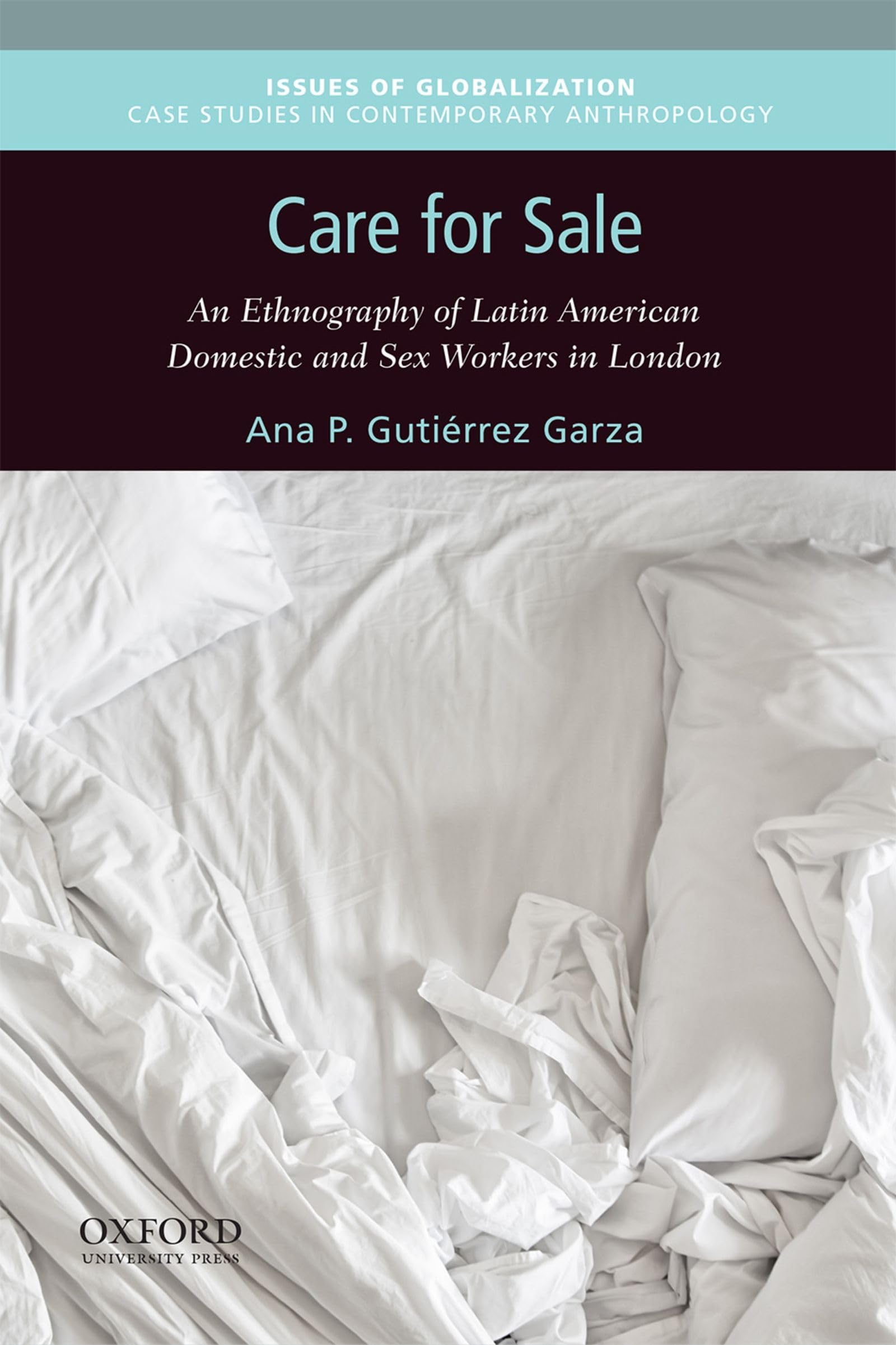 Care for Sale: An Ethnography of Latin American Domestic and Sex Workers in London (Issues of Globalization:Case Studies in Cont