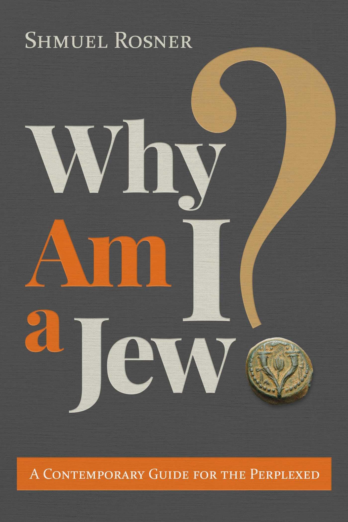 Why Am I A Jew?: A Contemporary Guide For The Perplexed