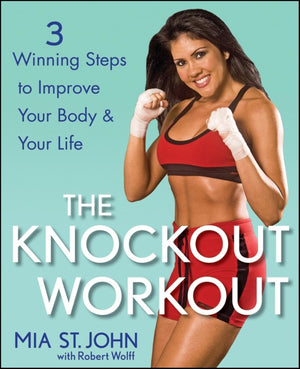 The Knockout Workout: 3 Winning Steps To Improve Your Body And Your Life,New