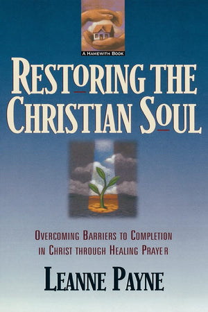 Restoring the Christian Soul: Overcoming Barriers to Completion in Christ through Healing Prayer,Used
