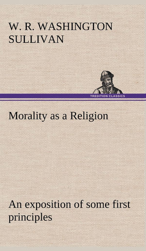 Morality as a Religion An exposition of some first principles,Used