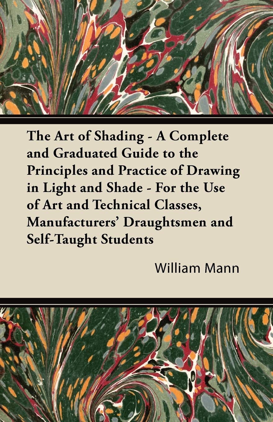The Art Of Shading  A Complete And Graduated Guide To The Principles And Practice Of Drawing In Light And Shade  For The Use O,Used