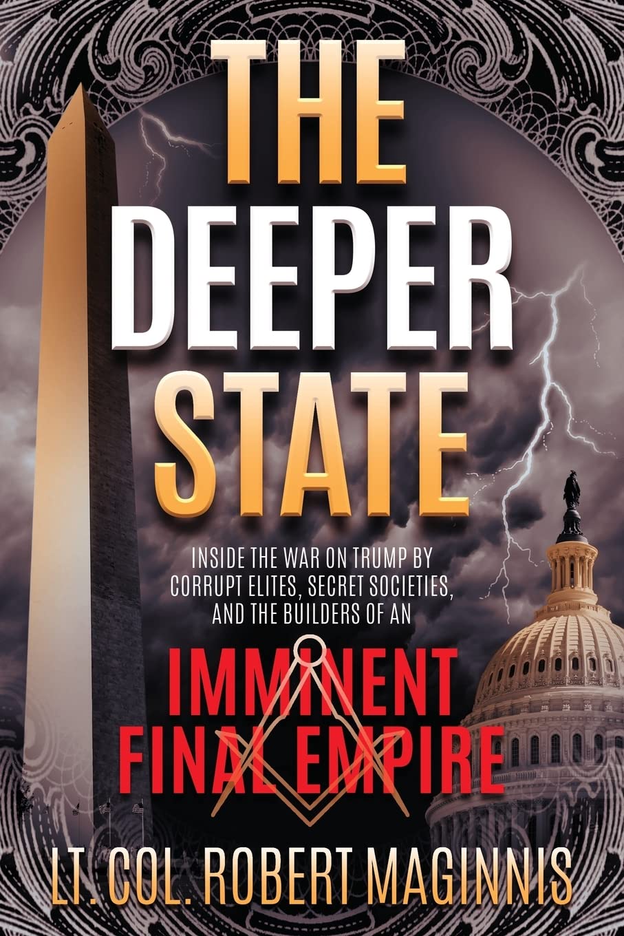 The Deeper State: Inside The War On Trump By Corrupt Elites, Secret Societies, And The Builders Of An Imminent Final Empire