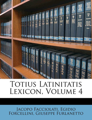 Totius Latinitatis Lexicon, Volume 4 (Latin Edition),New