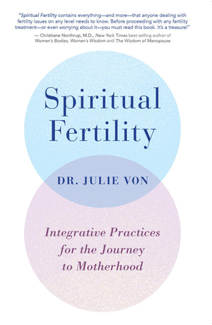 Spiritual Fertility: Integrative Practices For The Journey To Motherhood