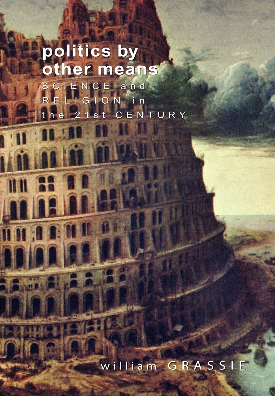 Politics By Other Means: Science And Religion In The 21St Century,New