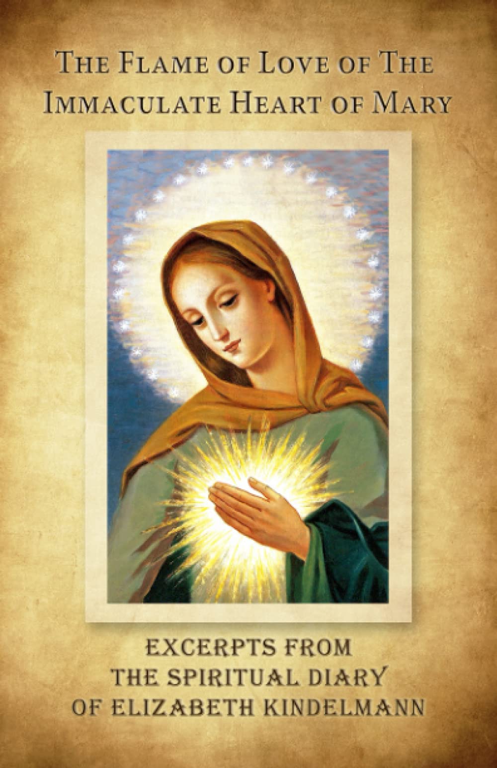 The Flame Of Love Of The Immaculate Heart Of Mary  Excerpts From The Spiritual Diary Of Elizabeth Kindelmann