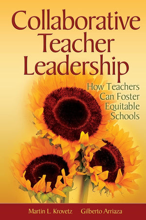 Collaborative Teacher Leadership: How Teachers Can Foster Equitable Schools,New