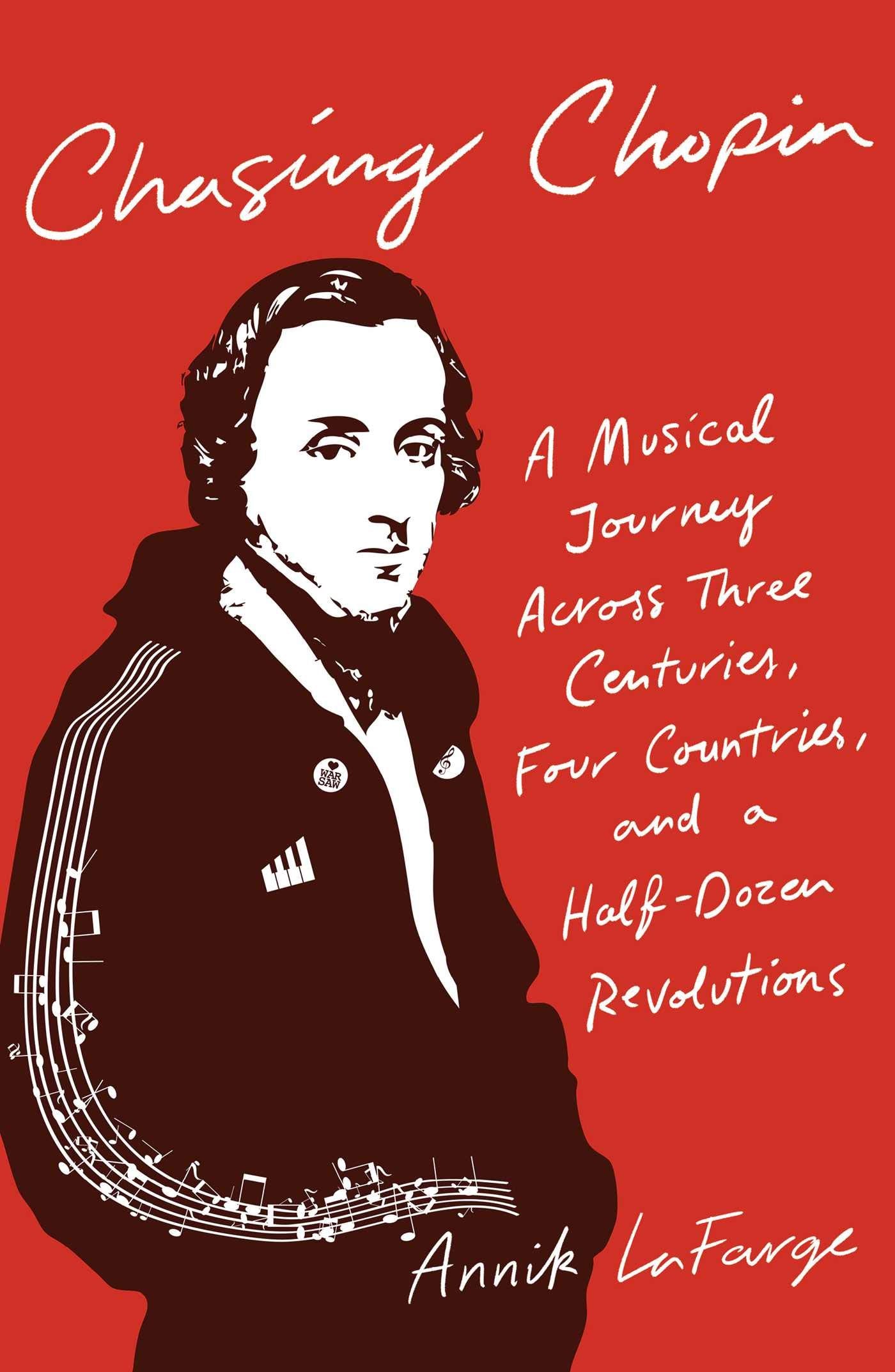 Chasing Chopin: A Musical Journey Across Three Centuries, Four Countries, And A Halfdozen Revolutions