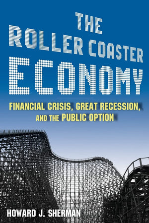 The Roller Coaster Economy: Financial Crisis, Great Recession, and the Public Option,Used