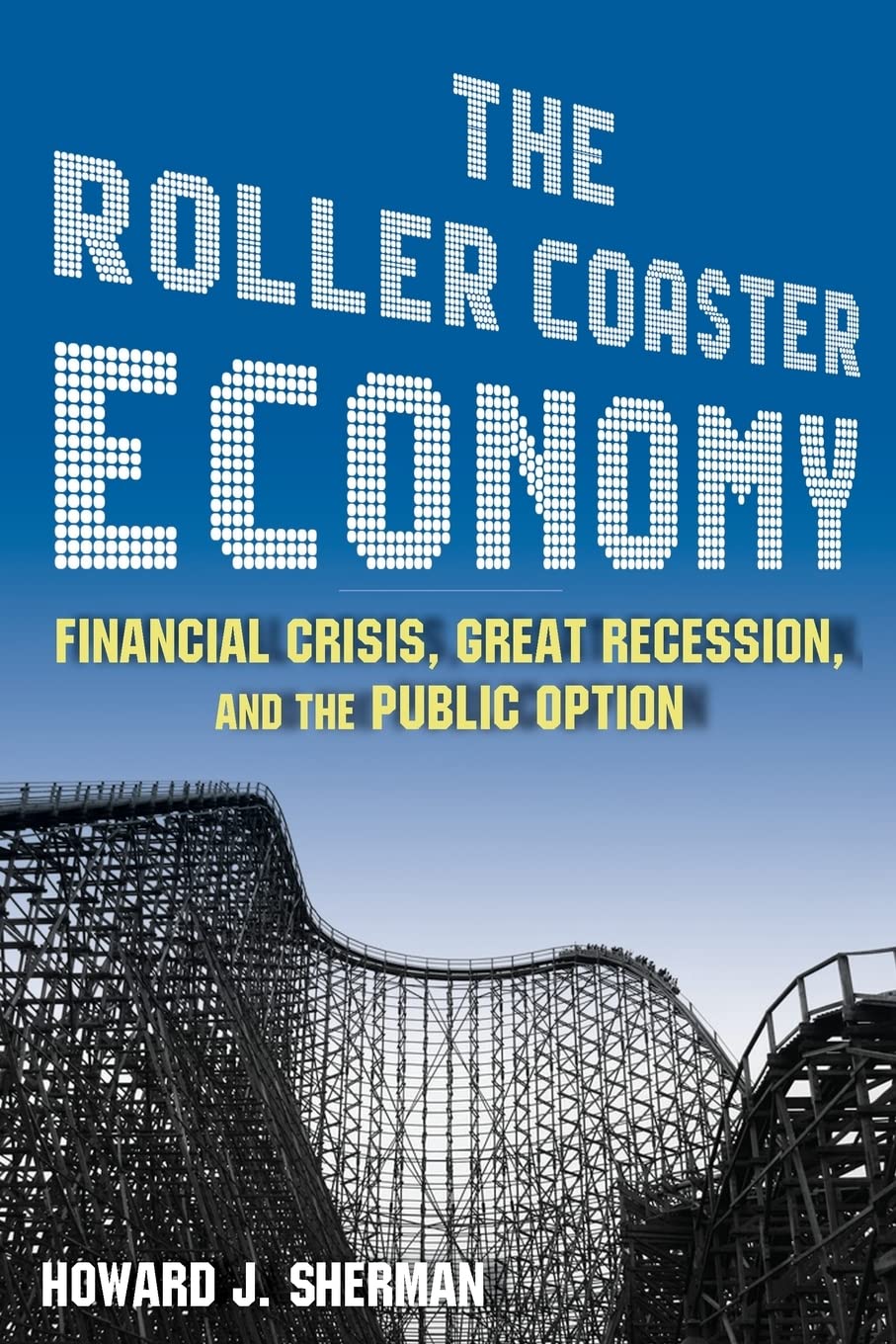 The Roller Coaster Economy: Financial Crisis, Great Recession, and the Public Option,Used