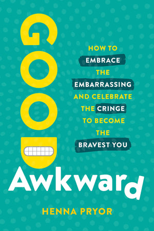 Good Awkward: How To Embrace The Embarrassing And Celebrate The Cringe To Become The Bravest You,New