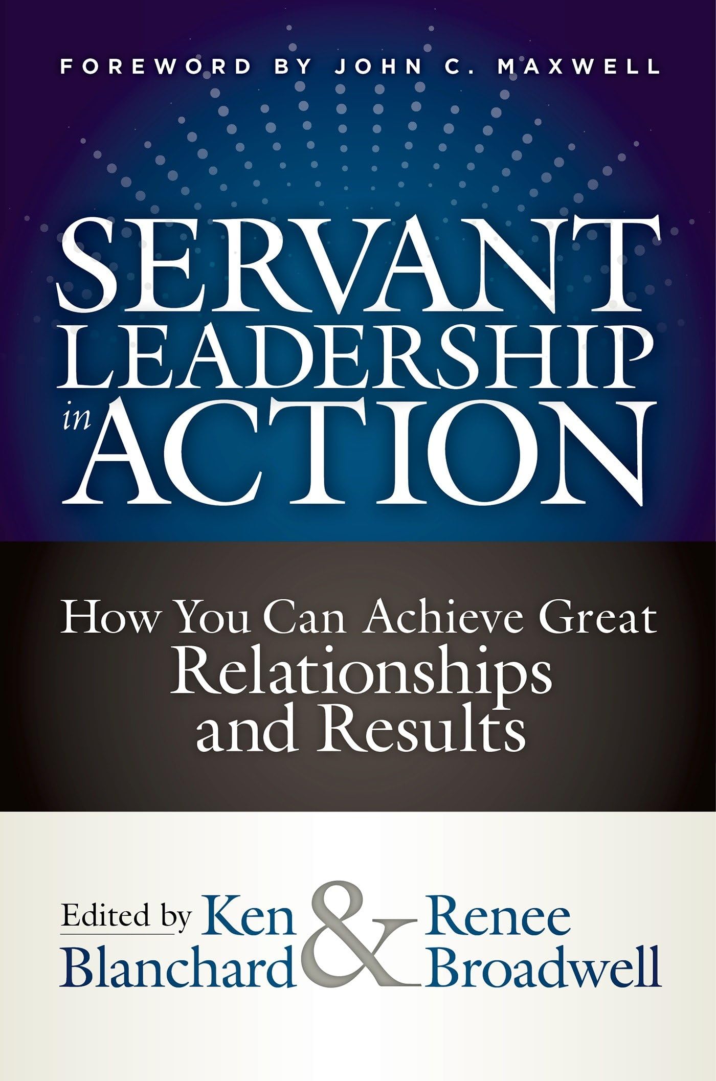 Servant Leadership in Action: How You Can Achieve Great Relationships and Results,New