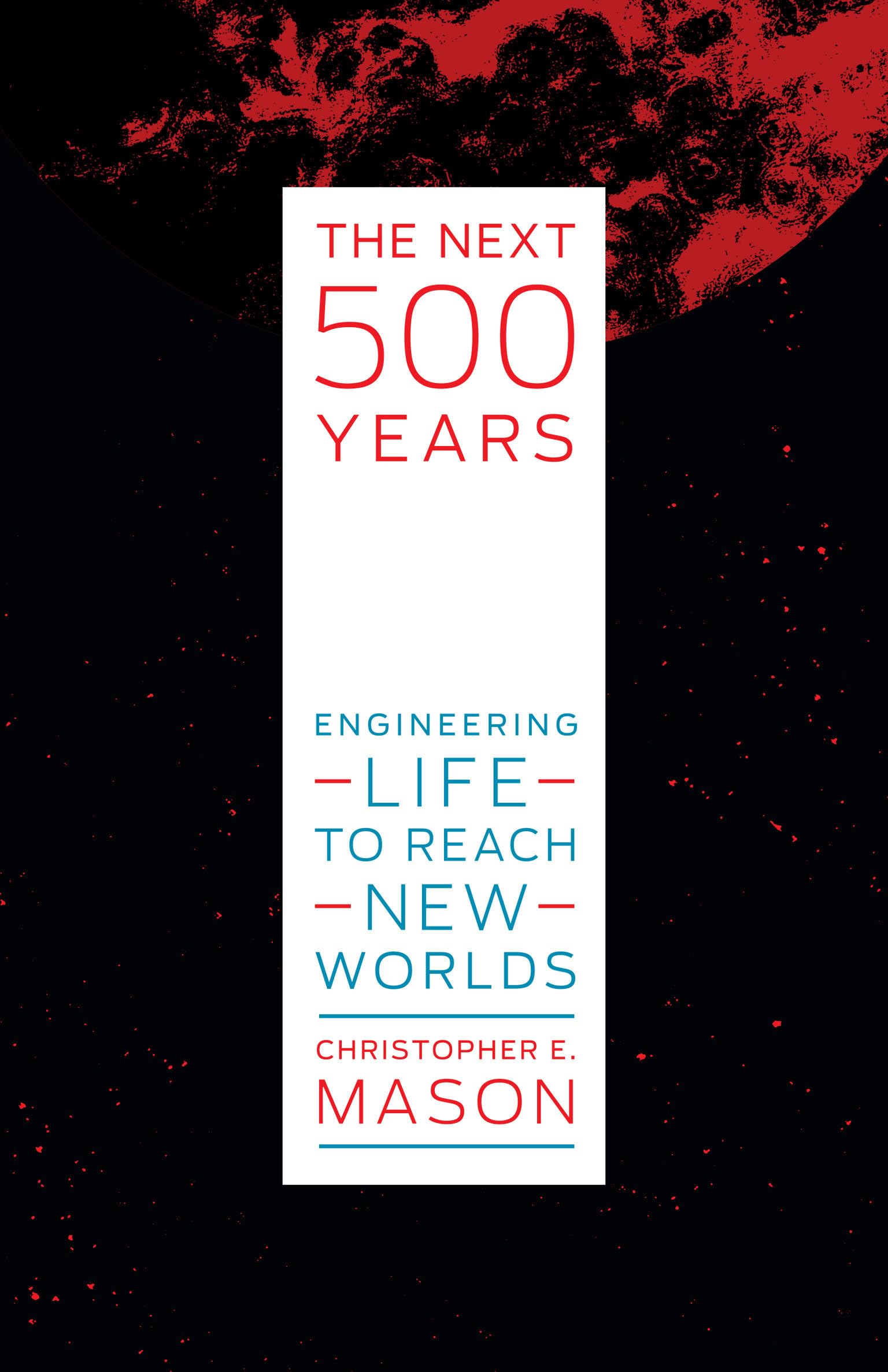 The Next 500 Years: Engineering Life To Reach New Worlds