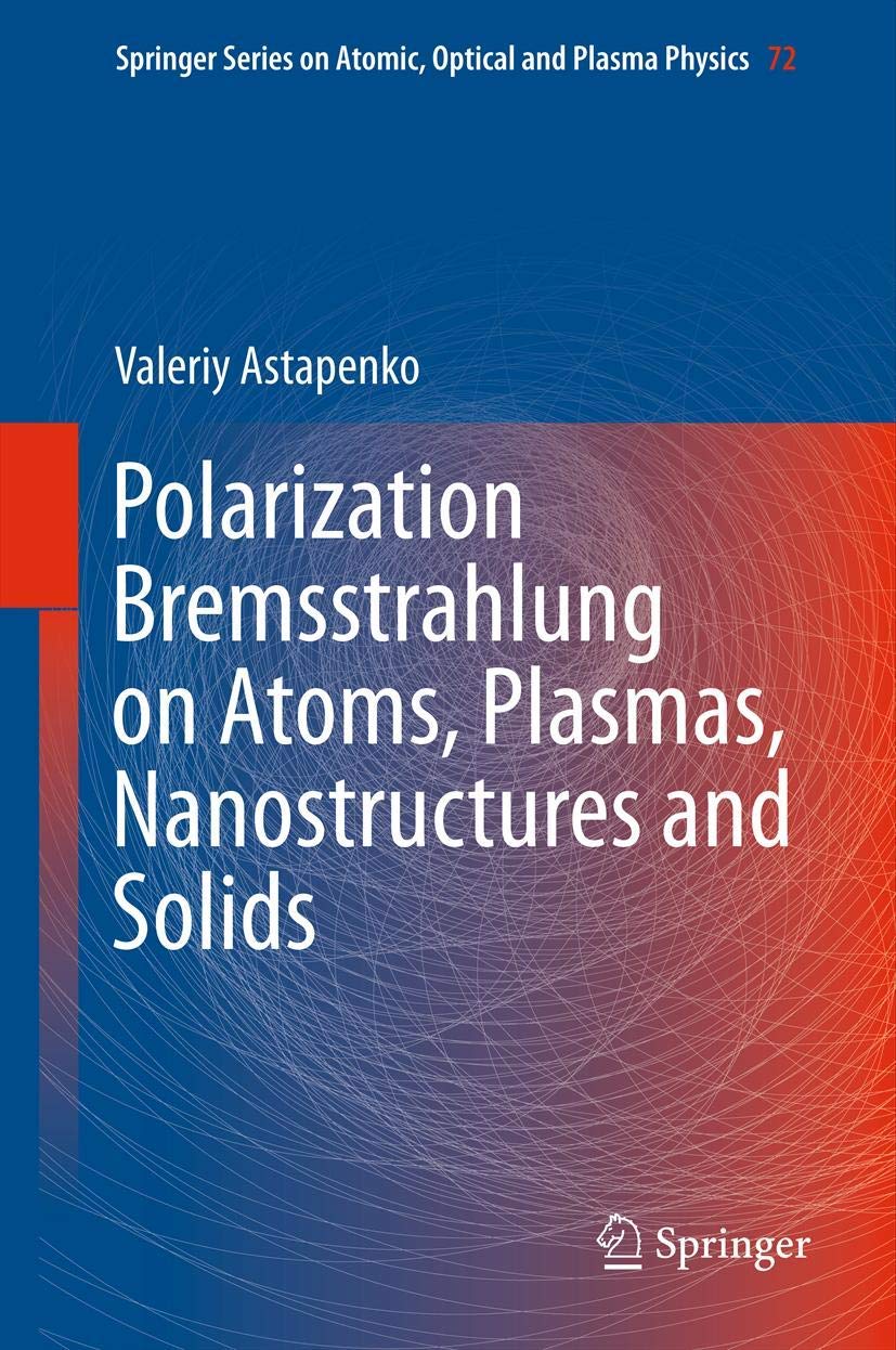 Polarization Bremsstrahlung on Atoms, Plasmas, Nanostructures and Solids (Springer Series on Atomic, Optical, and Plasma Physics,Used