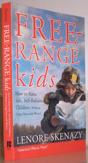 Freerange Kids: How To Raise Safe, Selfreliant Children (Without Going Nuts With Worry)