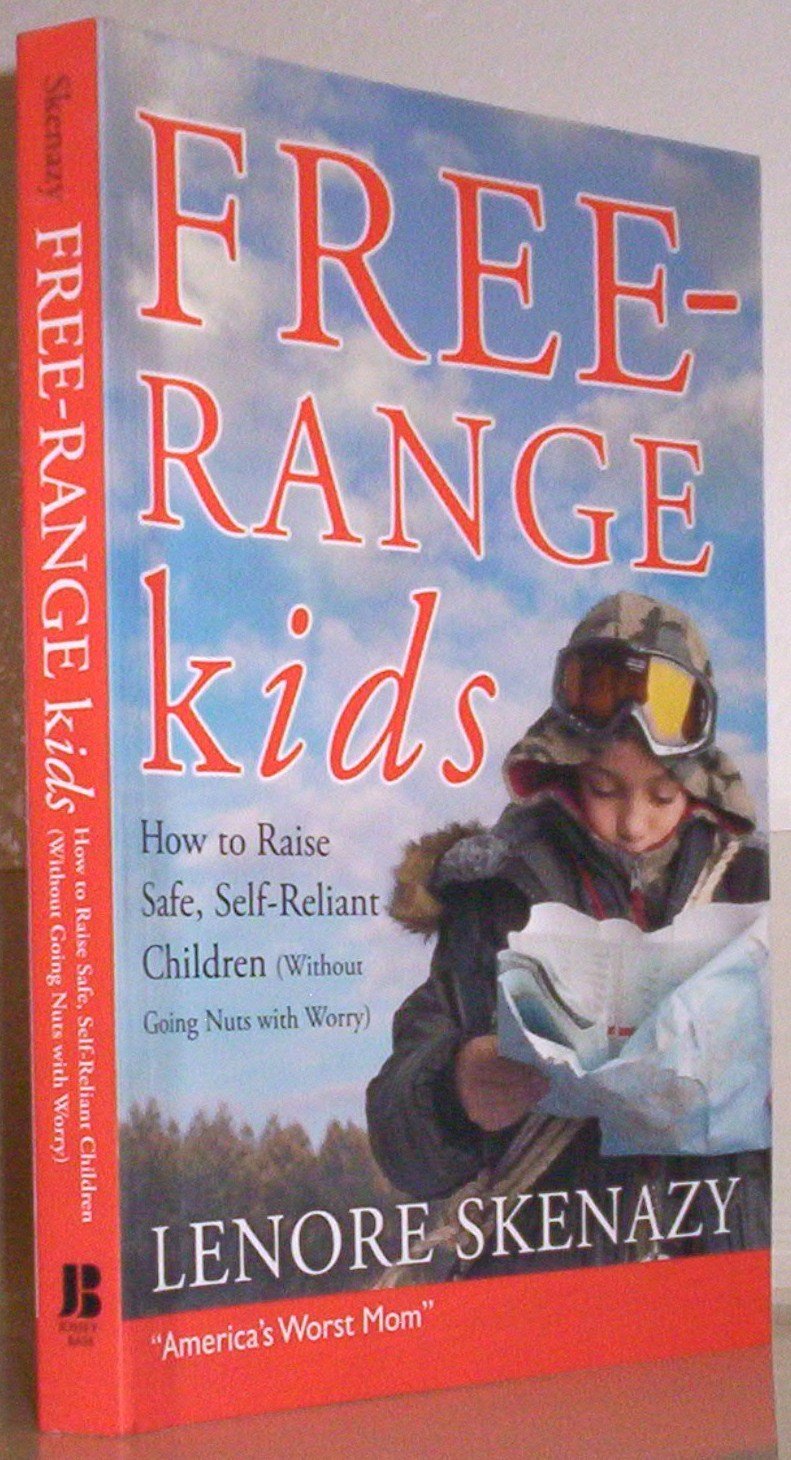 Freerange Kids: How To Raise Safe, Selfreliant Children (Without Going Nuts With Worry)