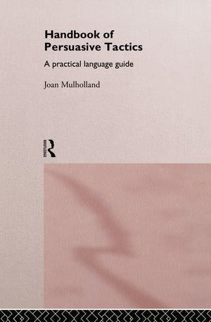 A Handbook of Persuasive Tactics: A Practical Language Guide,Used