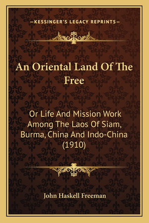 An Oriental Land Of The Free: Or Life And Mission Work Among The Laos Of Siam, Burma, China And IndoChina (1910),New