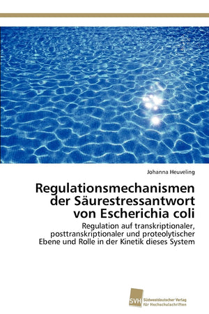 Regulationsmechanismen der Surestressantwort von Escherichia coli: Regulation auf transkriptionaler, posttranskriptionaler und p,Used