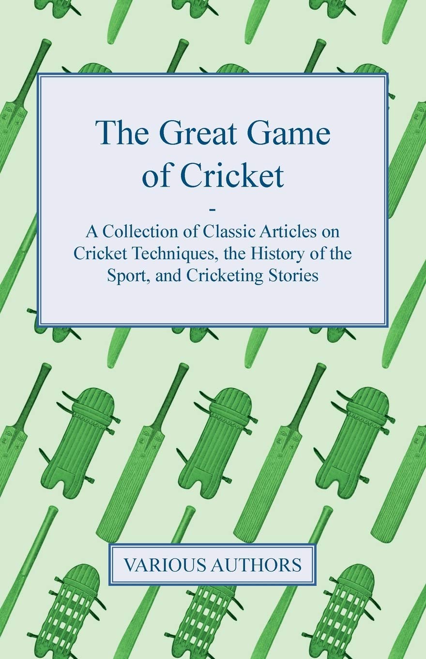The Great Game Of Cricket  A Collection Of Classic Articles On Cricket Techniques, The History Of The Sport, And Cricketing Sto,Used