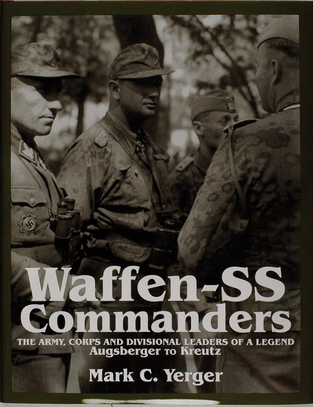 WaffenSS Commanders: The Army, Corps and Divisional Leaders of a Legend: Augsberger to Kreutz,New