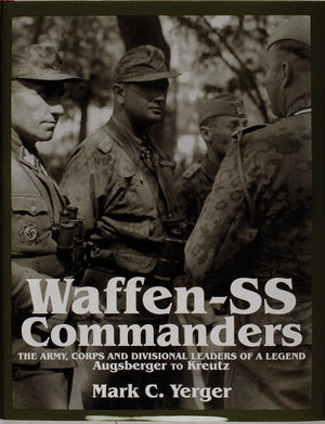 WaffenSS Commanders: The Army, Corps and Divisional Leaders of a Legend: Augsberger to Kreutz,New