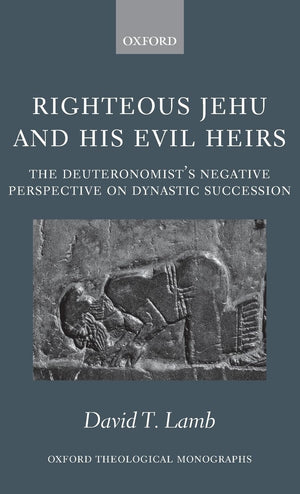 Righteous Jehu and his Evil Heirs: The Deuteronomist's Negative Perspective on Dynastic Succession (Oxford Theology and Religion,Used