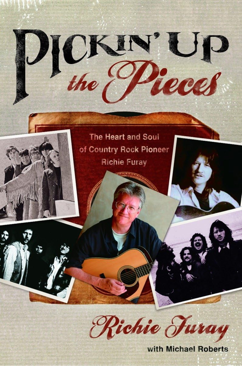 Pickin' Up the Pieces: The Heart and Soul of Country Rock Pioneer Richie Furay,New