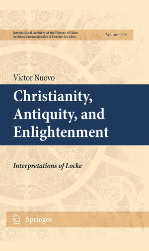 Christianity, Antiquity, and Enlightenment: Interpretations of Locke (International Archives of the History of Ideas Archives in,Used