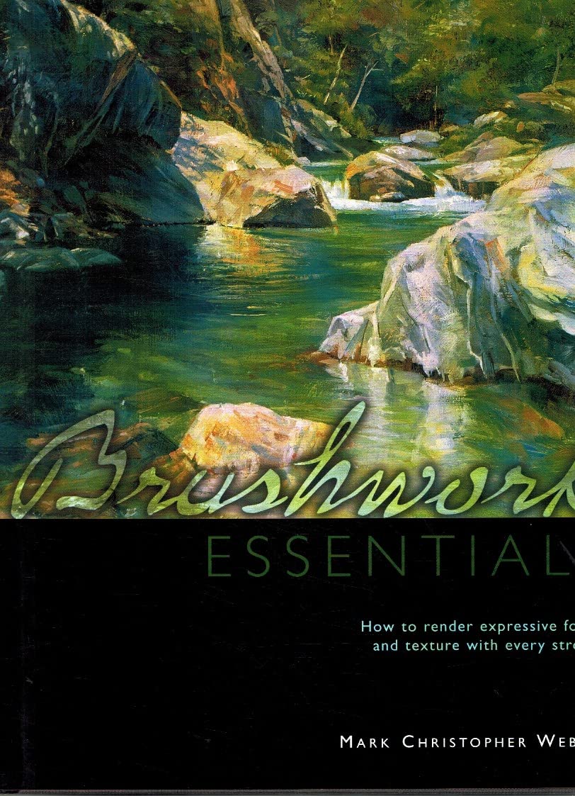 Brushwork Essentials: How to Render Expressive Form and Texture with Every Stroke,Used
