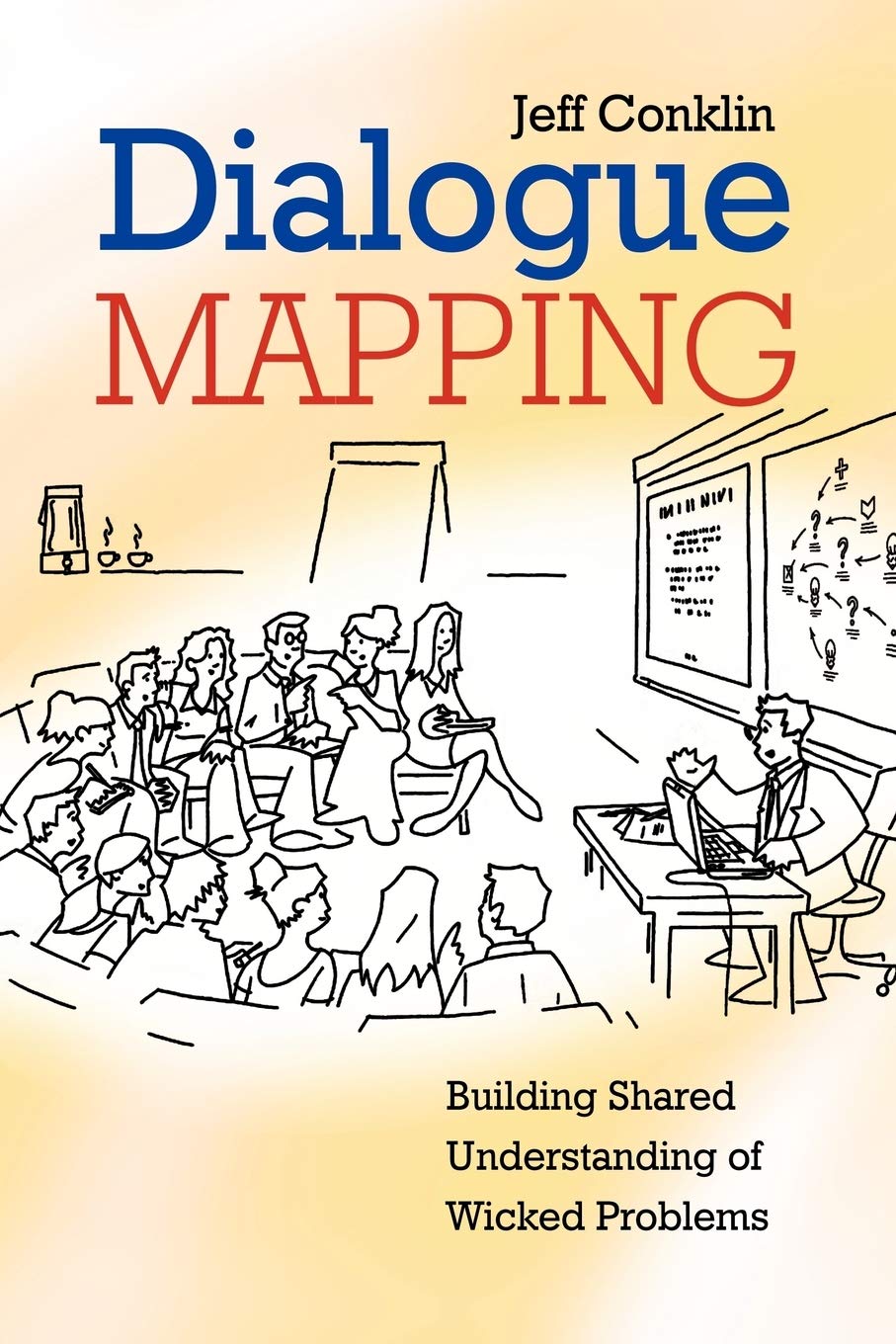 Dialogue Mapping: Building Shared Understanding of Wicked Problems,New