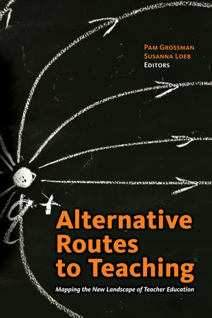 Alternative Routes to Teaching: Mapping the New Landscape of Teacher Education,Used