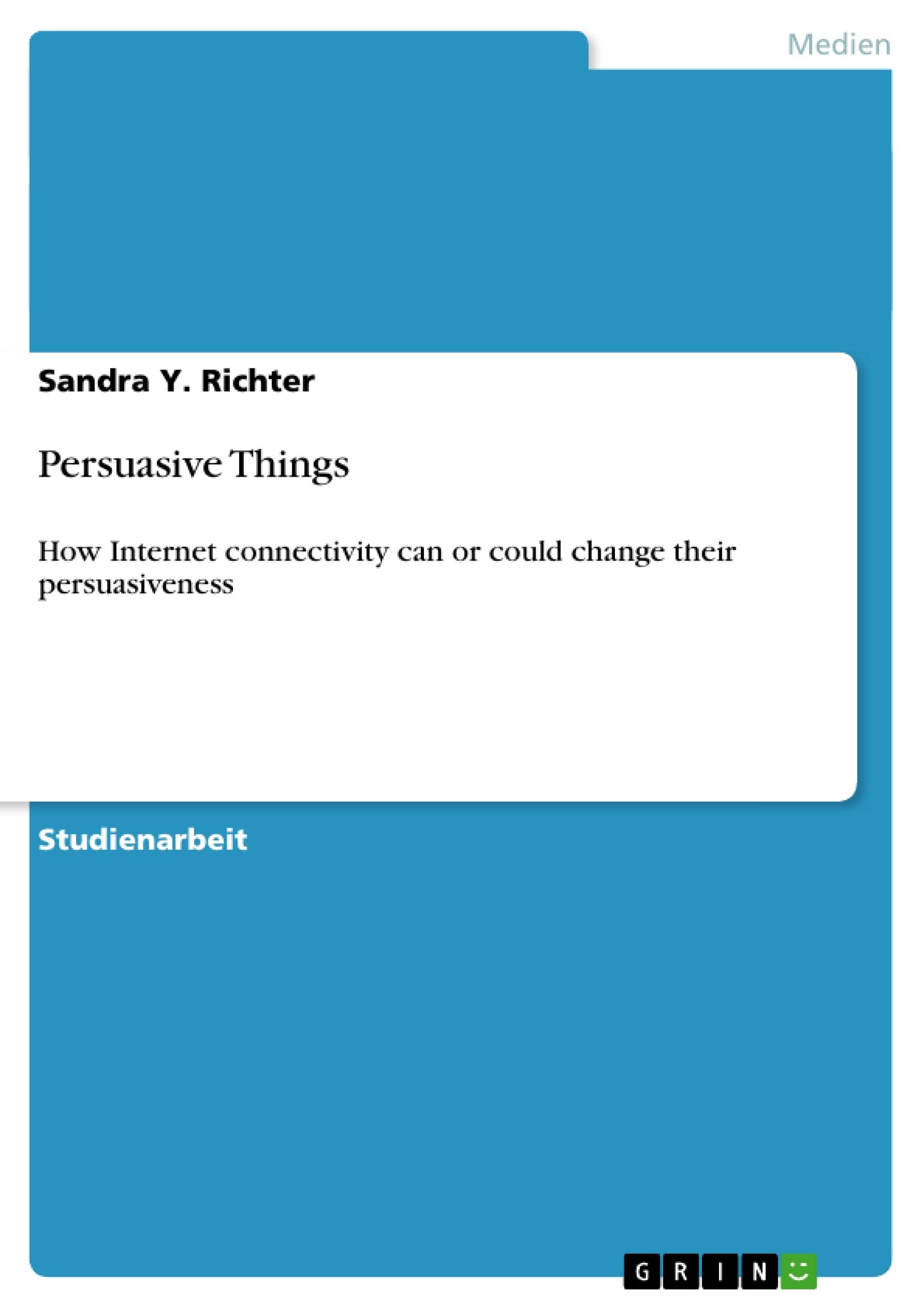 Persuasive Things: How Internet Connectivity Can Or Could Change Their Persuasiveness (German Edition),Used