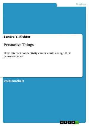 Persuasive Things: How Internet Connectivity Can Or Could Change Their Persuasiveness (German Edition),Used