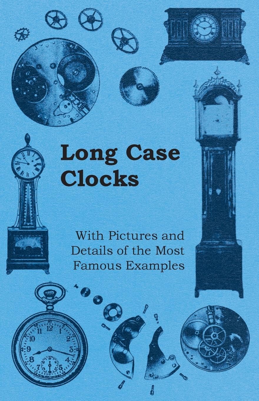 Long Case Clocks  With Pictures And Details Of The Most Famous Examples,Used